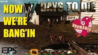 7 DAYS TO DIE- NOW WE'RE BANG'IN (gameplay)