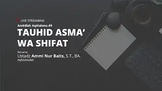 AMBILLAH AQIDAHMU #9 | TAUHID ASMA' WA SHIFAT - Ustadz Ammi Nur Baits, S.T., BA.