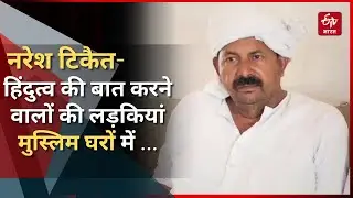 BKU के अध्यक्ष नरेश टिकैत का बड़ा बयान, हिंदुत्व की बात करने वालों की बेटियां मुस्लिम घरों में हैं
