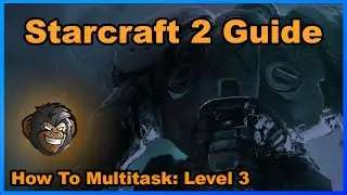How To Multi-Task - Level 3 - (Starcraft 2 Guide 2021)