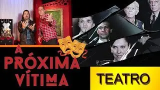 A Próxima Vítima - TEATRO ENTREVISTA