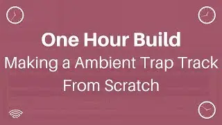 One Hour Build: Making a Ambient Trap Track From Scratch