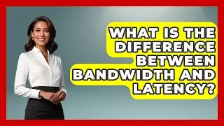 What Is the Difference Between Bandwidth and Latency? | Tech Terms Explained News