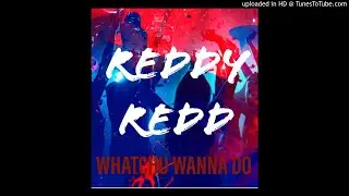 REDDY REDD: Whatchu Wanna Do (Official Audio)