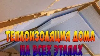 Утепление и теплоизоляция дома на всех этапах