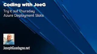 Coding with JoeG - Try it out Thursday - Azure Deployment Slots