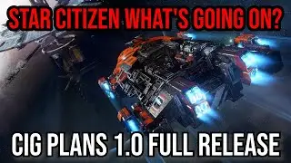 CIG March Toward Star Citizen 1.0 Full Release - What's Going On?!