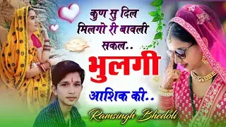 song {454} कुण सु दिल मिलगो री बावली सकल भूलगी आशिक की ।। सिंगर रामसिंह भेडोली।।