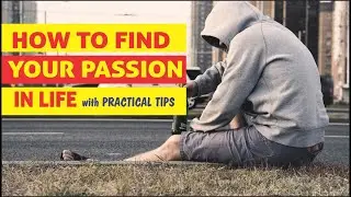 How to Find Your Passion and Purpose in Life: Practical Examples and Tips