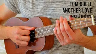 Tom Odell – Another Love EASY Ukulele Tutorial With Chords / Lyrics