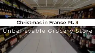 Unbelievable Grocery Store in France | Christmas in France Pt. 3
