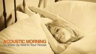 Top Lounge and ChillOut - Acoustic Morning ( To Wake Up Well in Your House)!