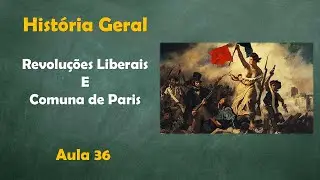 História Geral - aula 36 - Revoluções Liberais e Comuna de Paris (parte 1)