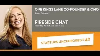 Fireside Chat with One Kings Lane Co-founder & CMO, Susan Feldman - Startups Uncensored #42