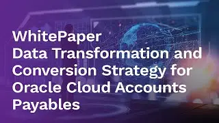 [WhitePaper] Data Transformation and Conversion Strategy for Oracle Cloud Accounts Payables