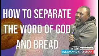 HOW TO SEPARATE THE WORD OF GOD AND BREAD - Prophet LN Justin