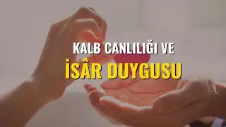 Kalb Canlılığı ve İsâr Duygusu