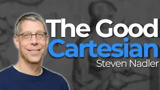 117. Steven Nadler | The Good Cartesian