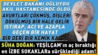 Süha Doğan: Akıl hastanesinde çırpınarak öldü.