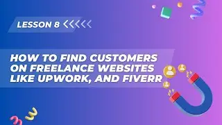 Lesson 8. How to find customers on freelance websites like Upwork, and Fiverr
