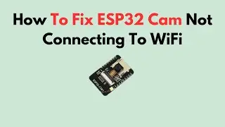 How To Fix ESP32 Cam Not Connecting To WiFi