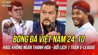 Bóng đá hôm nay 24-10 | Lý do HAGL không ngán Thanh Hóa, Nam Định quyết thắng Tampines