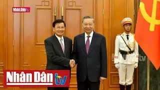 Vun đắp quan hệ Việt - Lào mãi mãi xanh tươi, liên tục phát triển