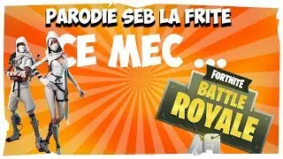 CE MEC... SUR FORTNITE PARODIE [SEB LA FRITE]