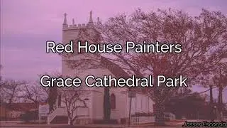 Red House Painters  - Grace Cathedral Park (letra/lyrics)