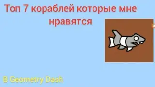 Топ 7 кораблей которые мне нравятся. Geometry Dash