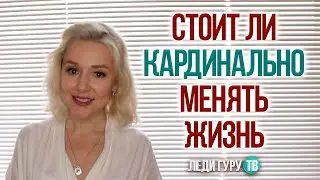 Стоит ли менять жизнь кардинально? / 11 критериев для принятия решения