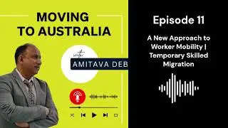 Ep. 11 - Australian Immigration - A New Approach to Worker Mobility | Temporary Skilled Migration