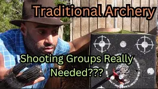 Traditional Archery (Shooting Groups really needed?)