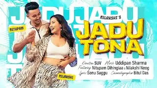 Jadu Tona ( Official ) Nilakshi Neog | Nitupam | Uddipan | SUV | Sonu #latesthindisong #nilakshineog