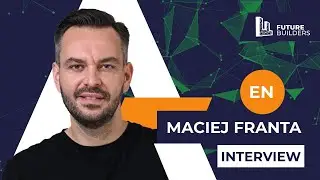 Interview with Maciej Franta - FUTURE BUILDERS 13.08.2024