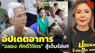 อัปเดตอาการ ”ฉลอง ภักดีวิจิตร“ สู้เต็มร้อย!!