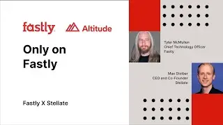 Altitude 2023: Only on Fastly with Tyler McMullen