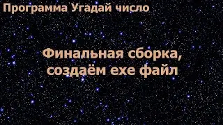 Программа Угадай число. Финальная сборка, создаём exe файл