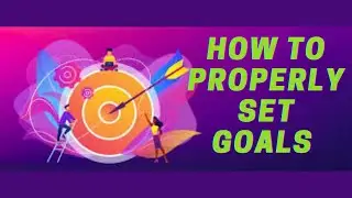 Proper Goal Setting - How To Properly Set Goals In Every Area Of Your Life