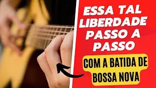 Música Essa tal Liberdade Com a Batida de Bossa Nova no Violão Passo a Passo - Aula de Violão