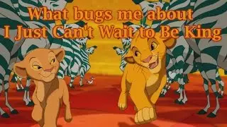 What bugs me about I Just Can't Wait To Be King