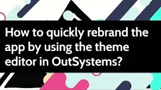How to quickly rebrand the app by using the theme editor in OutSystems?