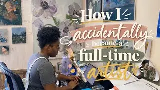How I Accidentally Became A Full-Time 6 Figure Artist