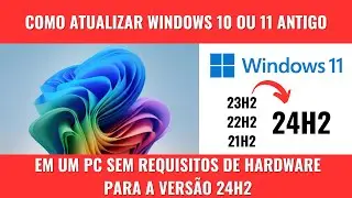 Como Atualizar o Windows 11 Para Versão 24H2 em um PC sem Requesitos Sem Perder Nada.