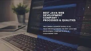 Best Java Web Development Company – Processes & Qualities