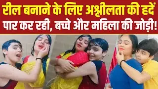 Reel बनाने में अश्लीलता की सारी हदें पार कर रही इस महिला-बच्चे की जोड़ी ! Instagram Reel