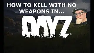 How to Kill Someone in DAYZ with NO weapons...