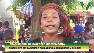 AGACENCWIRE: Abashuubuzi ba Katerera nibetomboita, nibeebuuza eki omushoro ogubarikuha gurikukora.