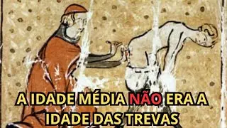 A IDADE MÉDIA NÃO ERA A IDADE DAS TREVAS