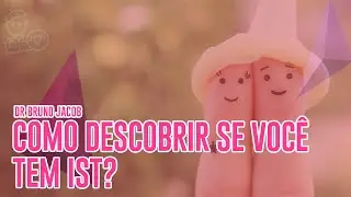 COMO DESCOBRIR SE VOCÊ TEM UMA IST?